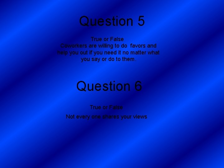 Question 5 True or False Coworkers are willing to do favors and help you