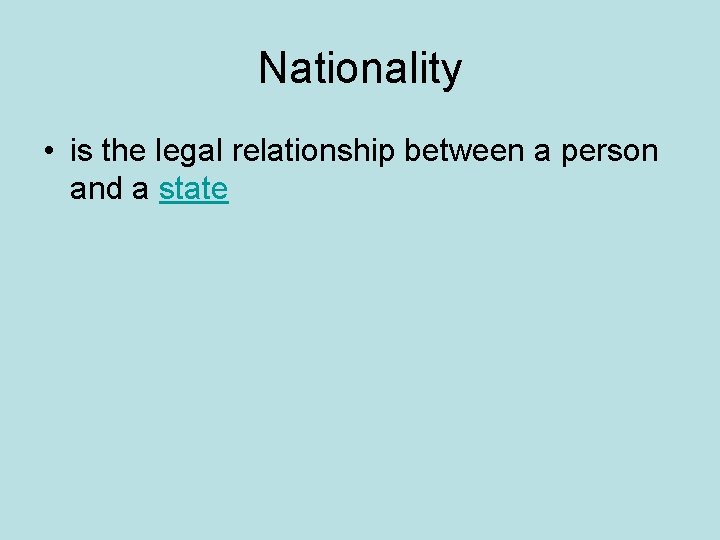 Nationality • is the legal relationship between a person and a state 