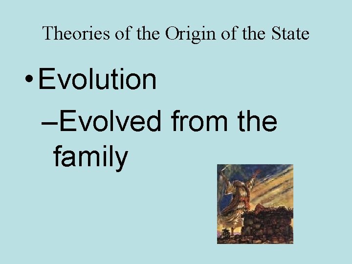 Theories of the Origin of the State • Evolution –Evolved from the family 