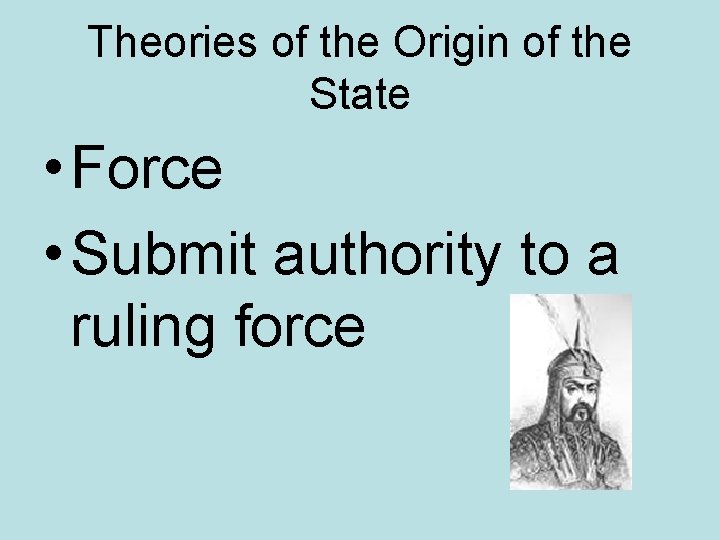 Theories of the Origin of the State • Force • Submit authority to a