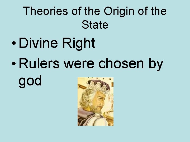 Theories of the Origin of the State • Divine Right • Rulers were chosen