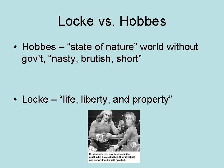Locke vs. Hobbes • Hobbes – “state of nature” world without gov’t, “nasty, brutish,