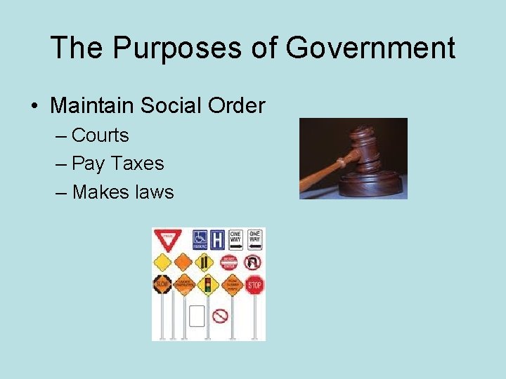 The Purposes of Government • Maintain Social Order – Courts – Pay Taxes –