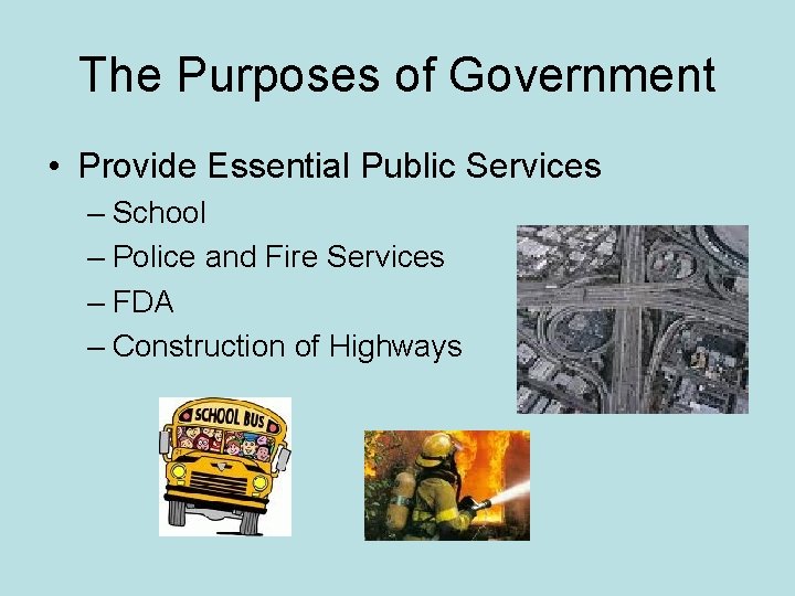 The Purposes of Government • Provide Essential Public Services – School – Police and
