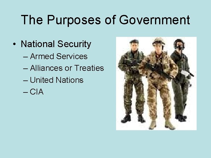 The Purposes of Government • National Security – Armed Services – Alliances or Treaties