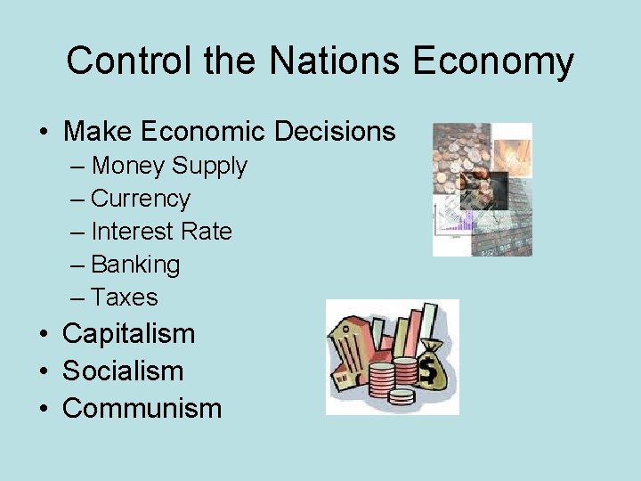 Control the Nations Economy • Make Economic Decisions – Money Supply – Currency –