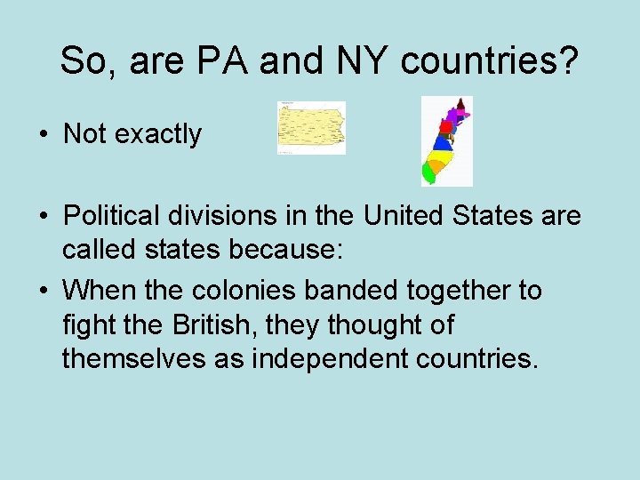 So, are PA and NY countries? • Not exactly • Political divisions in the