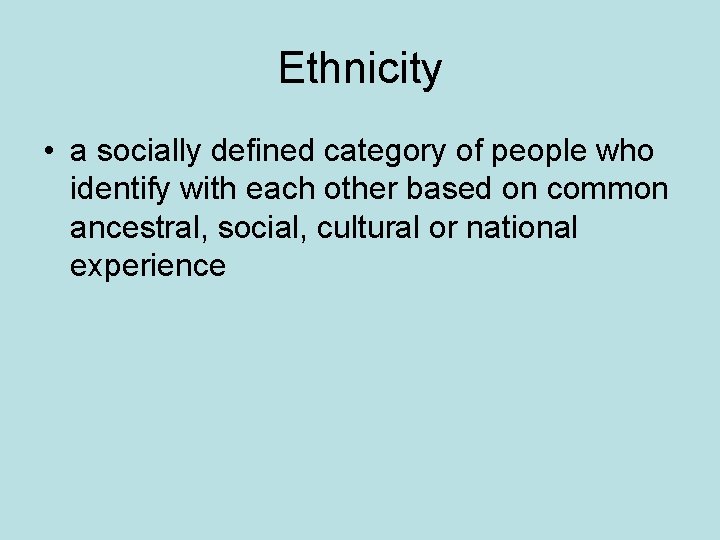Ethnicity • a socially defined category of people who identify with each other based