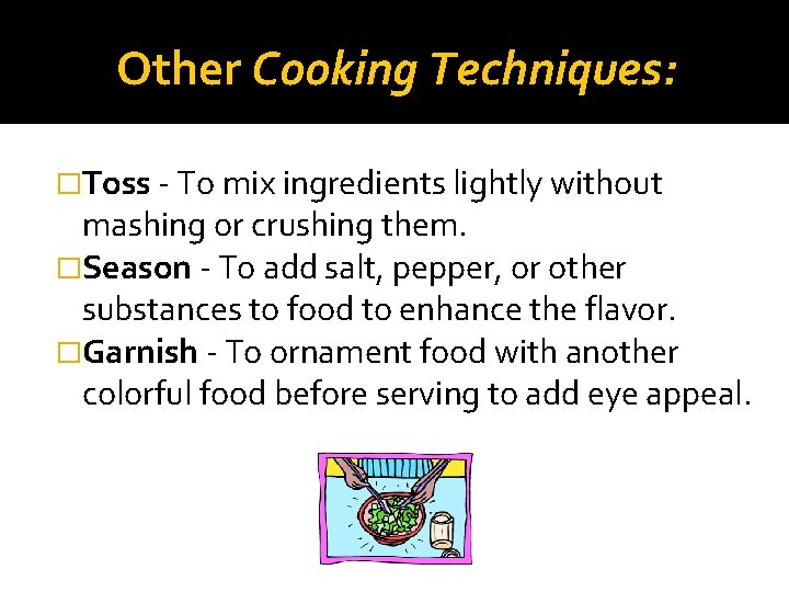 Other Cooking Techniques: �Toss - To mix ingredients lightly without mashing or crushing them.