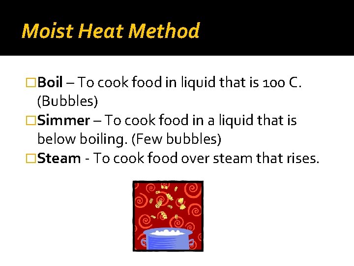 Moist Heat Method �Boil – To cook food in liquid that is 100 C.