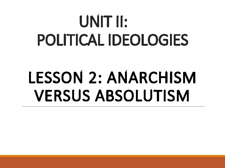 UNIT II: POLITICAL IDEOLOGIES LESSON 2: ANARCHISM VERSUS ABSOLUTISM 