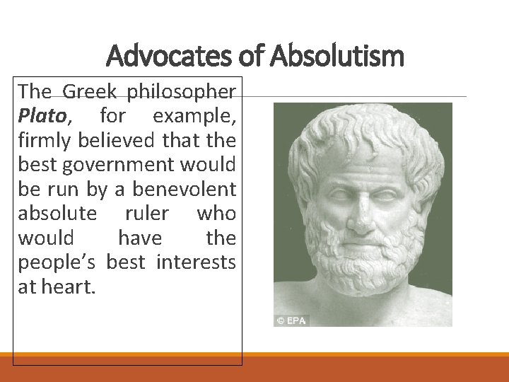 Advocates of Absolutism The Greek philosopher Plato, for example, firmly believed that the best
