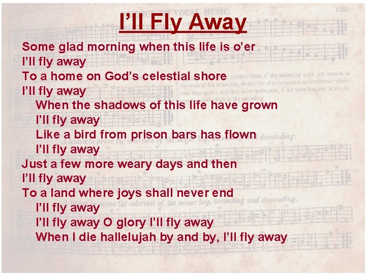 I’ll Fly Away Some glad morning when this life is o’er I’ll fly away