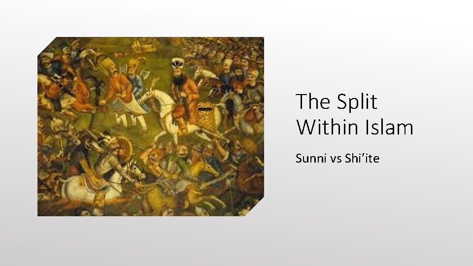 The Split Within Islam Sunni vs Shi’ite The Split Within Islam Sunni vs Shi’ite