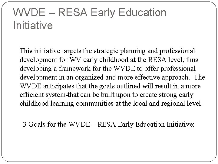 WVDE – RESA Early Education Initiative This initiative targets the strategic planning and professional