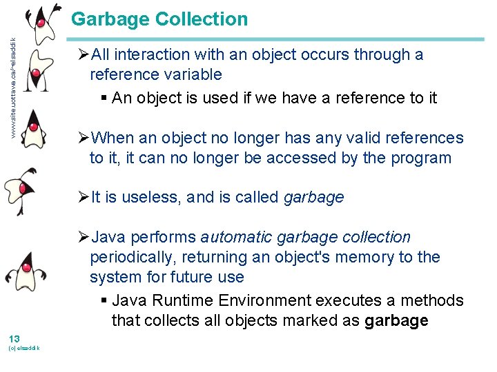 www. site. uottawa. ca/~elsaddik Garbage Collection ØAll interaction with an object occurs through a