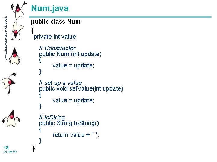 www. site. uottawa. ca/~elsaddik Num. java public class Num { private int value; //