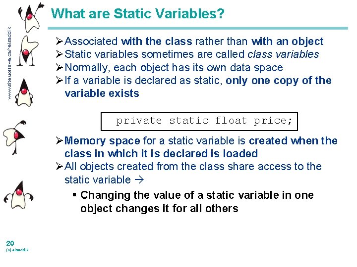 www. site. uottawa. ca/~elsaddik What are Static Variables? ØAssociated with the class rather than