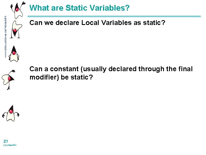 www. site. uottawa. ca/~elsaddik What are Static Variables? Can we declare Local Variables as