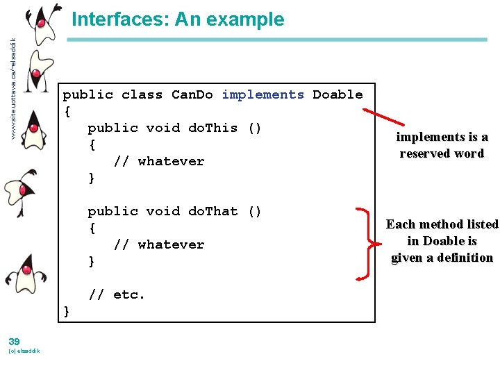 www. site. uottawa. ca/~elsaddik Interfaces: An example public class Can. Do implements Doable {