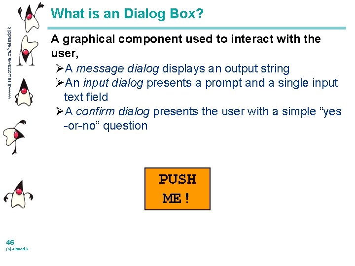 www. site. uottawa. ca/~elsaddik What is an Dialog Box? A graphical component used to