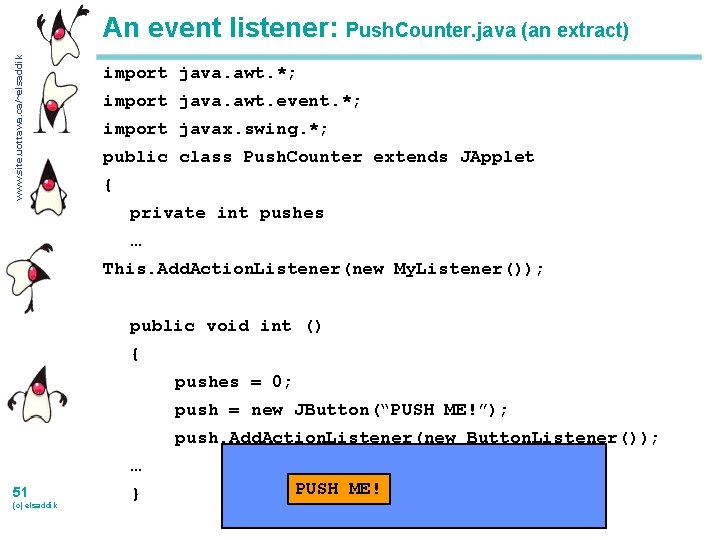 www. site. uottawa. ca/~elsaddik An event listener: Push. Counter. java (an extract) import java.