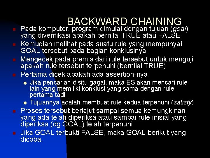 n n BACKWARD CHAINING Pada komputer, program dimulai dengan tujuan (goal) yang diverifikasi apakah