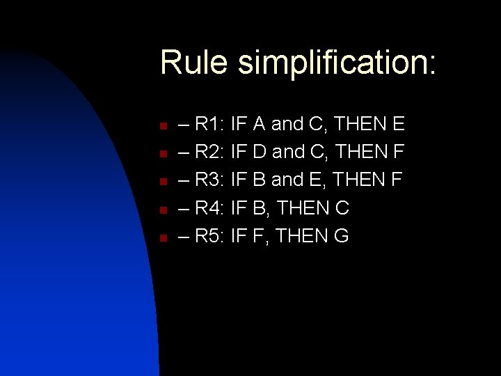 Rule simplification: n n n – R 1: IF A and C, THEN E