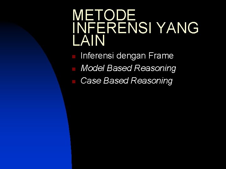 METODE INFERENSI YANG LAIN n n n Inferensi dengan Frame Model Based Reasoning Case