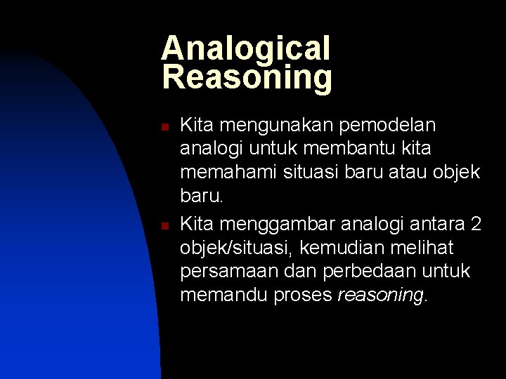 Analogical Reasoning n n Kita mengunakan pemodelan analogi untuk membantu kita memahami situasi baru