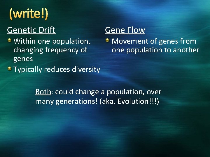 (write!) Genetic Drift Within one population, changing frequency of genes Typically reduces diversity Gene