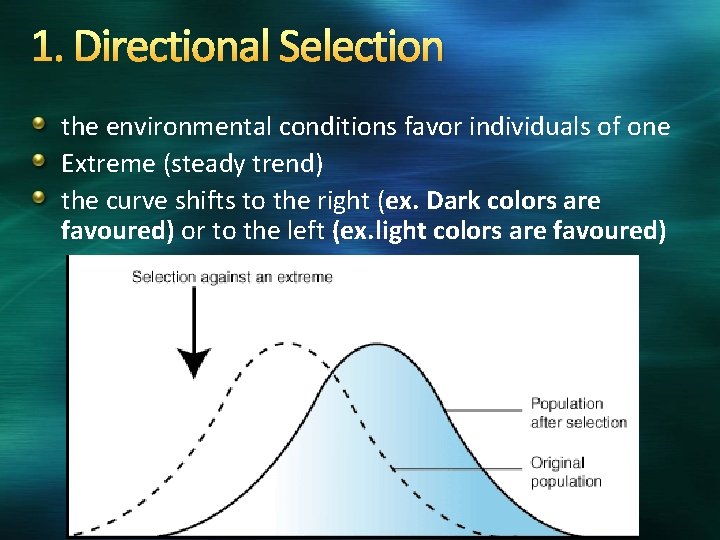 1. Directional Selection the environmental conditions favor individuals of one Extreme (steady trend) the