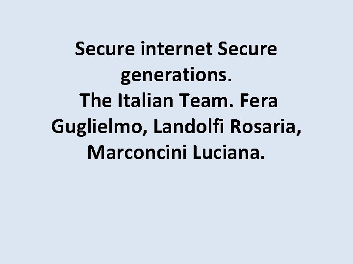 Secure internet Secure generations. The Italian Team. Fera Guglielmo, Landolfi Rosaria, Marconcini Luciana. 