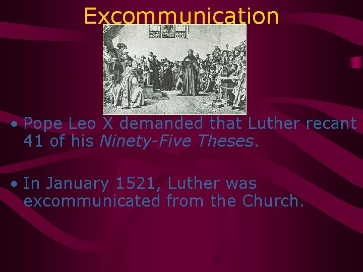 Excommunication • Pope Leo X demanded that Luther recant 41 of his Ninety-Five Theses.