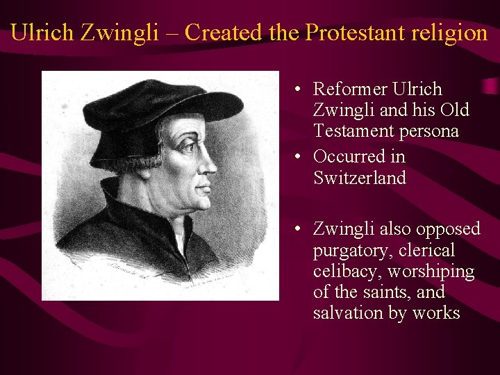 Ulrich Zwingli – Created the Protestant religion • Reformer Ulrich Zwingli and his Old