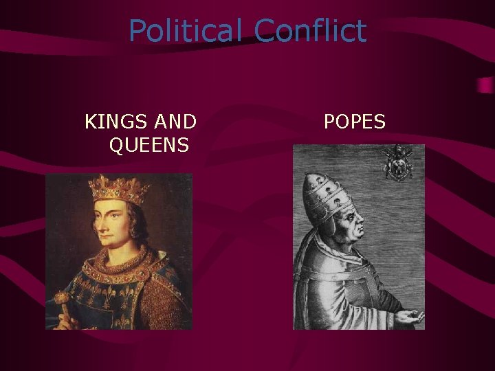 Political Conflict KINGS AND QUEENS POPES 