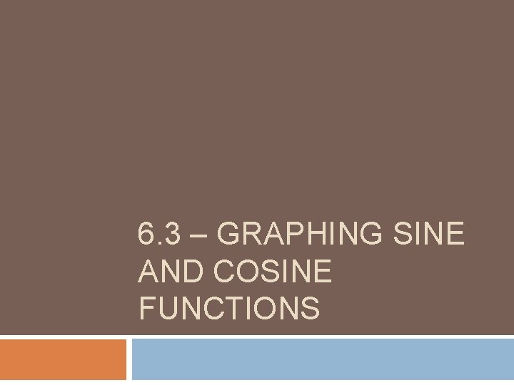 6. 3 – GRAPHING SINE AND COSINE FUNCTIONS 