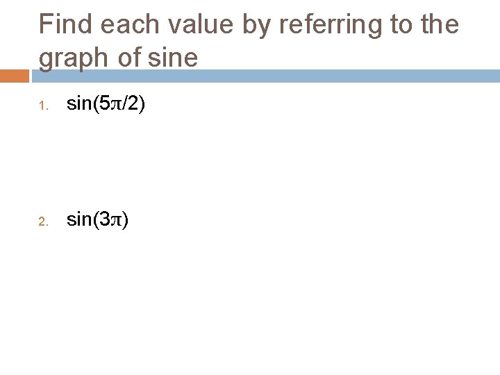 Find each value by referring to the graph of sine 1. sin(5π/2) 2. sin(3π)