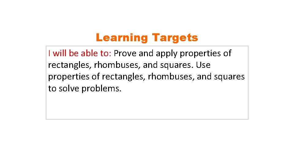 Learning Targets I will be able to: Prove and apply properties of rectangles, rhombuses, Learning Targets I will be able to: Prove and apply properties of rectangles, rhombuses,
