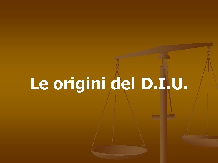 Le origini del D. I. U. 