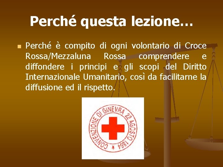 Perché questa lezione… n Perché è compito di ogni volontario di Croce Rossa/Mezzaluna Rossa