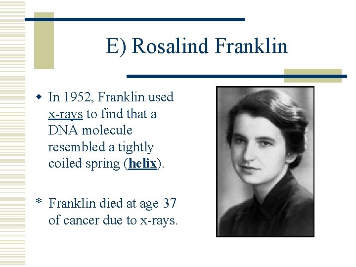 E) Rosalind Franklin w In 1952, Franklin used x-rays to find that a DNA