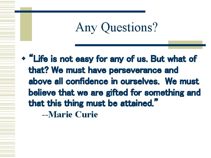 Any Questions? w “Life is not easy for any of us. But what of