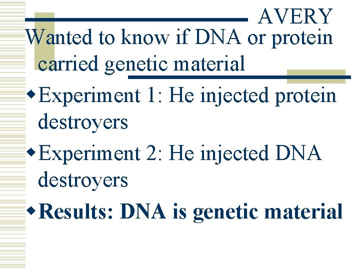 AVERY Wanted to know if DNA or protein carried genetic material w. Experiment 1: