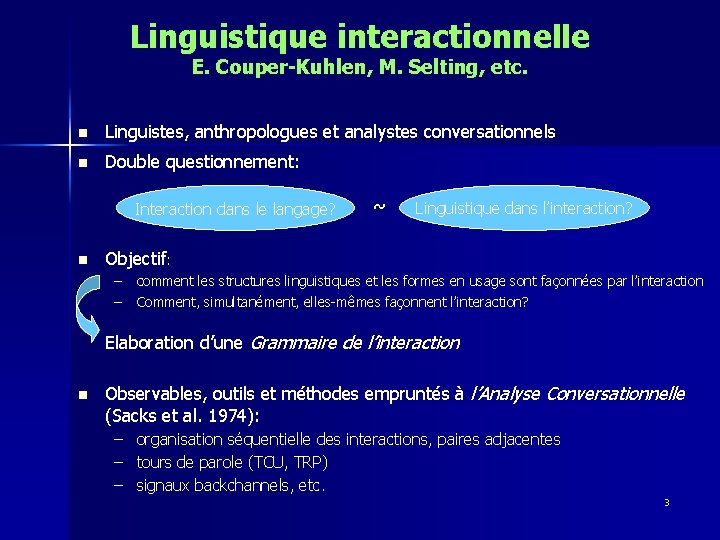 Linguistique interactionnelle E. Couper-Kuhlen, M. Selting, etc. n Linguistes, anthropologues et analystes conversationnels n