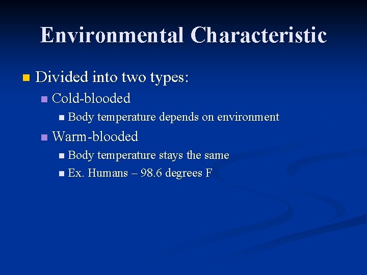 Environmental Characteristic n Divided into two types: n Cold-blooded n Body temperature depends on