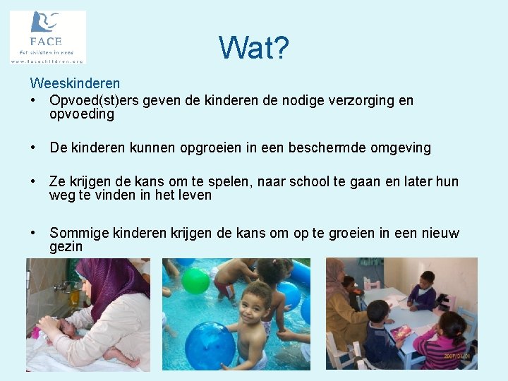 Wat? Weeskinderen • Opvoed(st)ers geven de kinderen de nodige verzorging en opvoeding • De