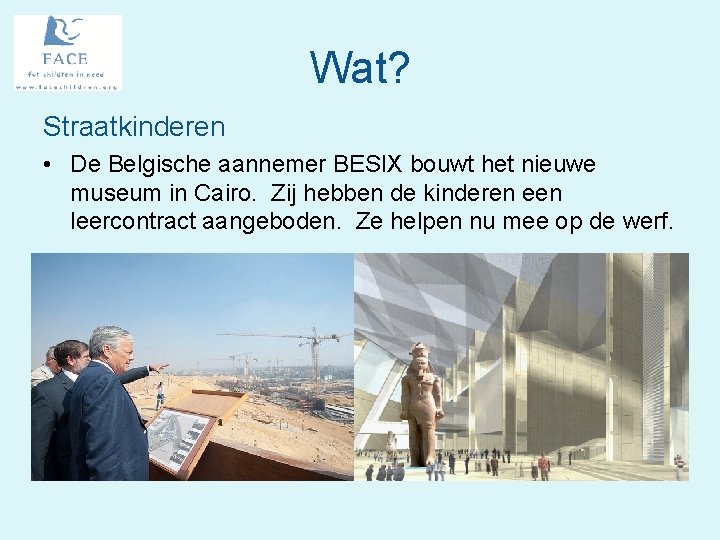 Wat? Straatkinderen • De Belgische aannemer BESIX bouwt het nieuwe museum in Cairo. Zij