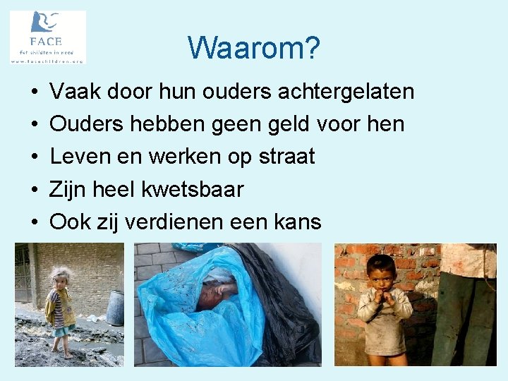 Waarom? • • • Vaak door hun ouders achtergelaten Ouders hebben geld voor hen