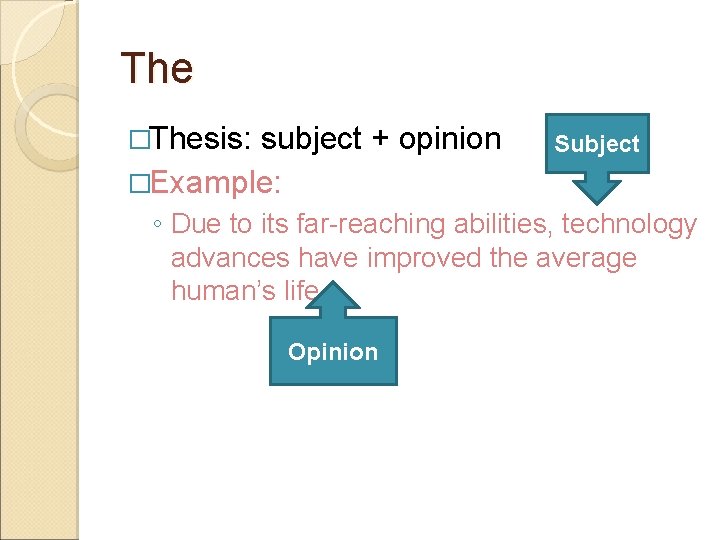 The �Thesis: subject + opinion �Example: Subject ◦ Due to its far-reaching abilities, technology